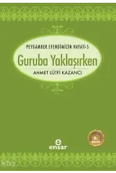 Guruba Yaklaşırken;Peygamber Efendimizin Hayatı -5