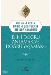 Dini Doğru Anlamak Ve Doğru Yaşamak I;Kuranı Kerim-Hadisi Şeriflerin Işığında Hayatımız