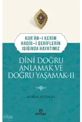 Dini Doğru Anlamak Ve Doğru Yaşamak Iı;Kuranı Kerim-Hadisi Şeriflerin Işığında Hayatımız