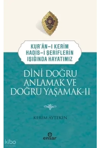 Dini Doğru Anlamak Ve Doğru Yaşamak Iı;Kuranı Kerim-Hadisi Şeriflerin Işığında Hayatımız