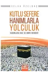 Kutlu Sefere Hanımlarla Yolculuk; Kadınlara Hac Ve Umre Rehberi