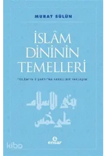 İslam Dininin Temelleri; İslam'ın 5 Şartına Farklı Bir Yaklaşım