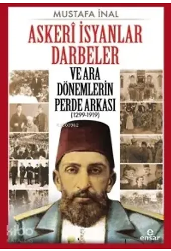 Askeri İsyanlar Darbeler Ve Ara Dönemlerin Perde Arkası (1299-1919)