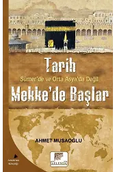 Tarih Sümer'de Ve Orta Asya'da Değil Mekke'de Başlar