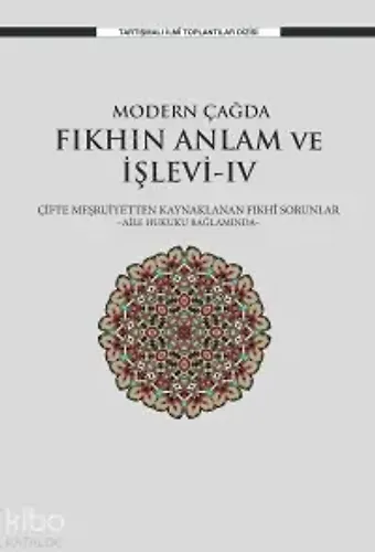 Modern Çağda Fıkhın Anlam Ve İşlevi-Iv;Çifte Meşruiyetten Kaynaklanan Fıkhi Sorunlar -Aile Hukuku Bağlamında-