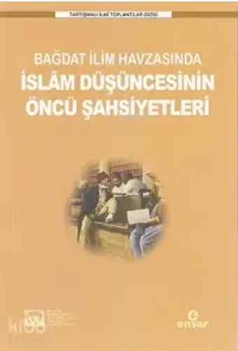 Bağdat İlim Havzasında İslam Düşüncesinin Öncü Şahsiyetleri