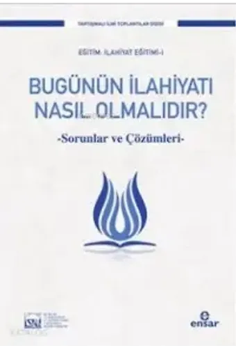 Bugünün İlahiyatı Nasıl Olmalıdır?; Sorunlar Ve Çözümleri