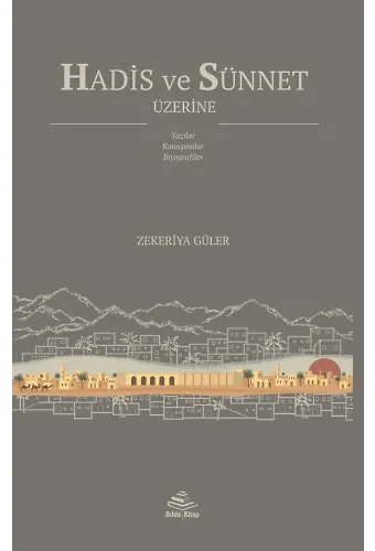 Hadis Ve Sünnet Üzerine; Yazılar, Konuşmalar, Biyografiler | Zekeriya Güler