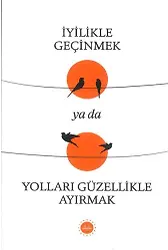 İyilikle Geçinmek Ya Da Yolları Güzellikle Ayırmak