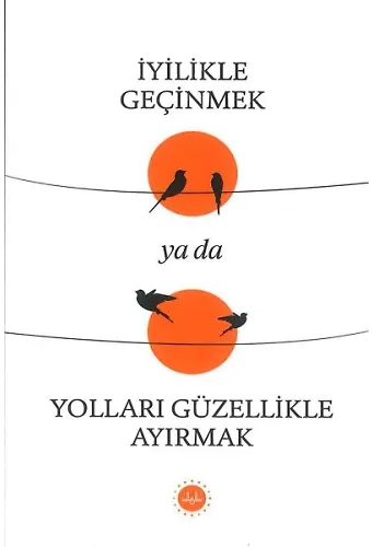 İyilikle Geçinmek Ya Da Yolları Güzellikle Ayırmak