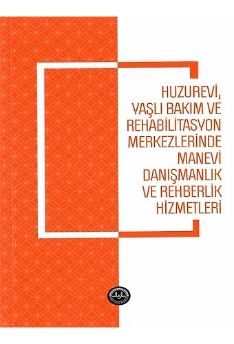 Huzurevi Yaşlı Bakım Ve Rehabilitasyon Merkezlerinde Manevi Danışmanlık Ve Rehberlik Hizmetleri