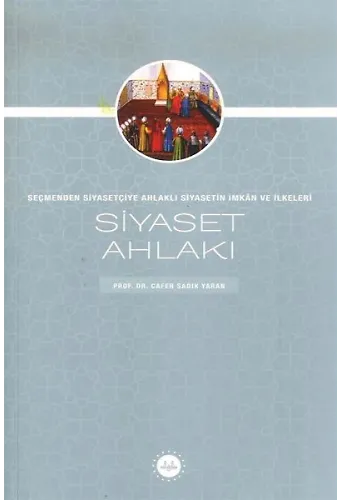Siyaset Ahlakı Seçmenden Siyasetçiye Ahlaklı Siyasetin İmkan Ve İlkeleri