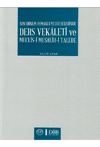 Son Dönem Osmanlı Medreselerinde Ders Vekaleti Ve Meclisi Mesalihi Talebe