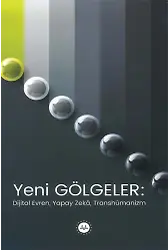 Yeni Gölgeler Dijital Evren Yapay Zeka Transhümanizm