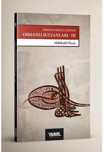 İmparatorluk Çağının Osmanlı Sultanları-Iıı